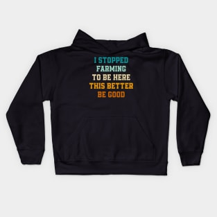 Retro I Stopped Farming To Be Here This Better Be Good Kids Hoodie